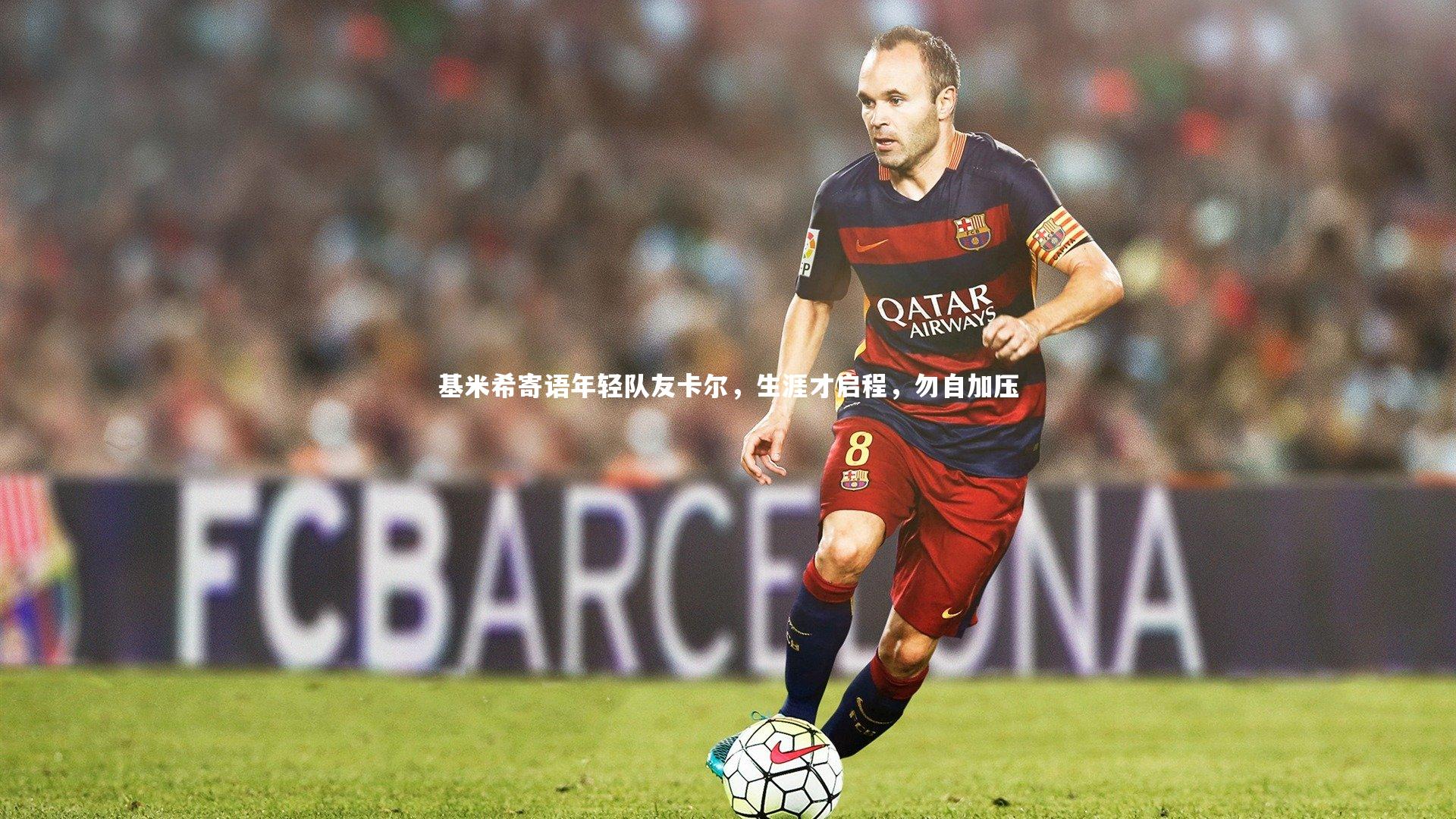 基米希寄语年轻队友卡尔,生涯才启程,勿自加压