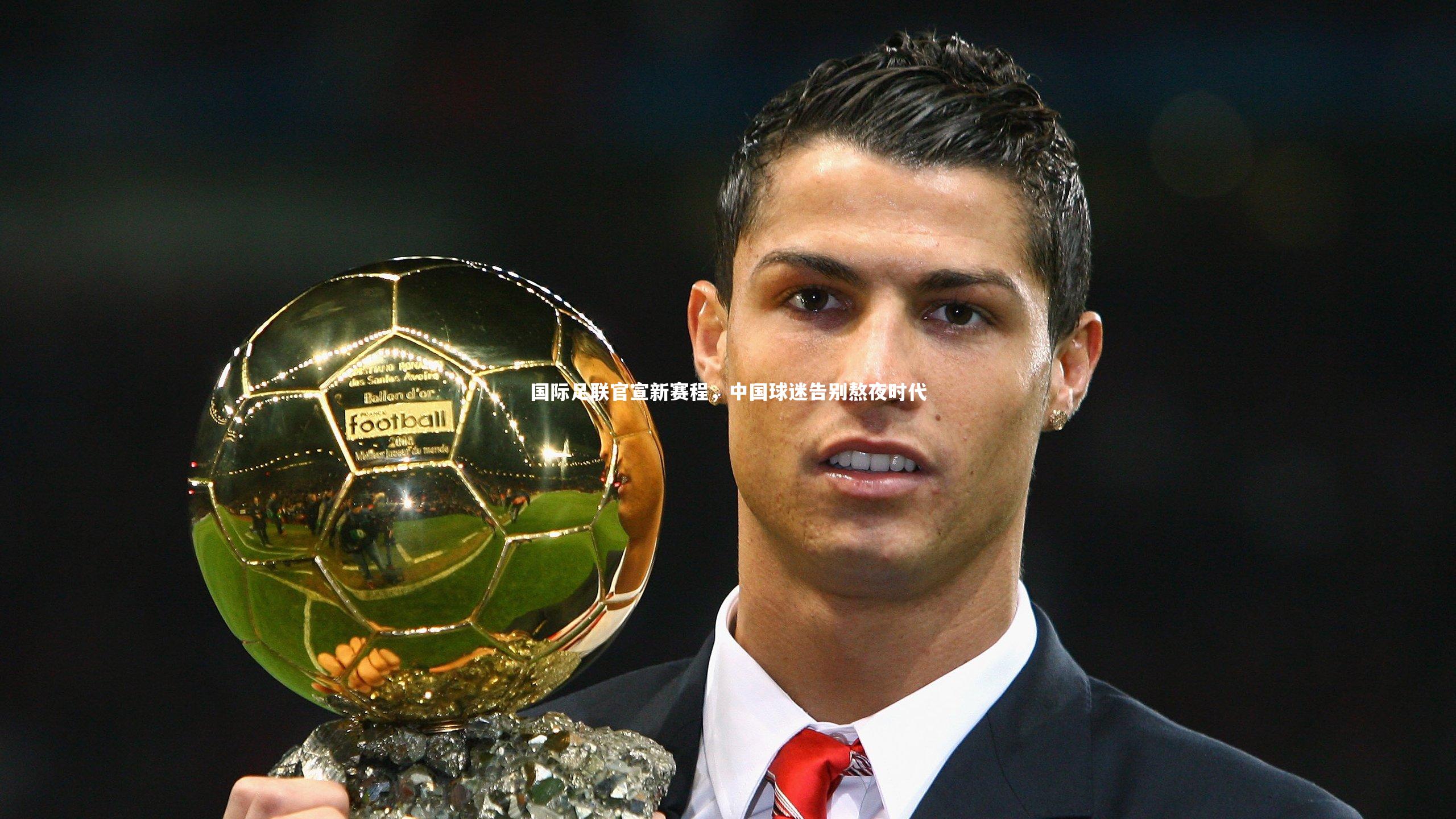 国际足联官宣新赛程，中国球迷告别熬夜时代
