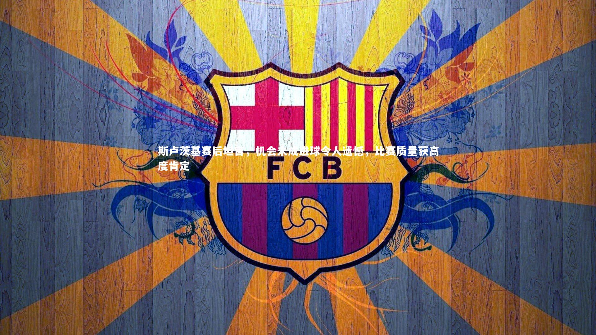 斯卢茨基赛后坦言，机会未成进球令人遗憾，比赛质量获高度肯定